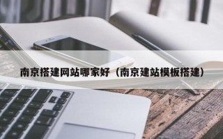 通许南京搭建网站哪家好（南京建站模板搭建）
