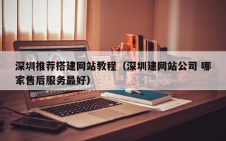 通许深圳推荐搭建网站教程（深圳建网站公司 哪家售后服务最好）